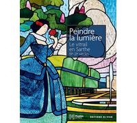 Peindre la lumière: Le vitrail en Sarthe, 19e-21e siècles