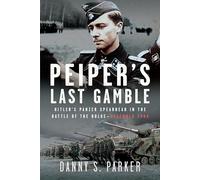 Peiper’s Last Gamble: Hitler’s Panzer Spearhead in the Battle of the Bulge, December 1944