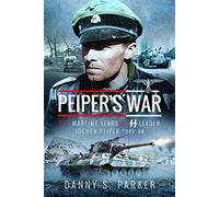 Peiper's War: The Wartime Years of Ss Leader Jochen Peiper 1941-44