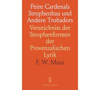 Peire Cardenals Strophenbau und Andere Trobadors: Verzeichniss der Strophenformen der Provenzalischen Lyrik