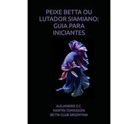 PEIXE BETTA OU LUTADOR SIAMIANO: GUIA PARA INICIANTES