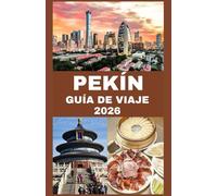 PEKÍN GUÍA DE VIAJE 2026: Explora tesoros imperiales, secretos locales y aventuras modernas en la capital de China.