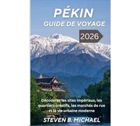 PÉKIN GUIDE DE VOYAGE 2026: Découvrez les sites impériaux, les quartiers créatifs, les marchés de rue et la vie urbaine moderne.