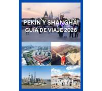 PEKÍN Y SHANGHÁI GUÍA DE VIAJE 2026