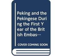 Peking and the Pekingese During the First Year of the British Embassy at Peking: V. 1