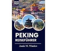 PEKING REISEFÜHRER 2025-2026: Clevere Reiserouten, einfache Transporttipps und Sehenswürdigkeiten für stressfreie Besuche
