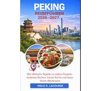 Peking Reiseführer 2026-2027: Der ultimative Begleiter zu antiken Tempeln, modernen Skylines, lokaler Küche und stressfreien Abenteuern