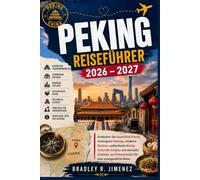 PEKING REISEFÜHRER 2026 - 2027: Entdecken Sie kaiserliche Pracht, verborgene Hutongs, moderne Skylines, authentische Küche, kulturelle Schätze und ... Einheimischen für eine unvergessliche Reise.