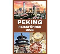 PEKING REISEFÜHRER 2026: Entdecken Sie kaiserliche Schätze, lokale Geheimnisse und moderne Abenteuer in Chinas Hauptstadt
