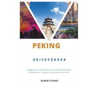 PEKING REISEFÜHRER 2026: Navigieren Sie mit Zuversicht durch die Löwenstadt: Attraktionen, Transport, Restaurants und mehr
