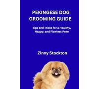 PEKINGESE DOG GROOMING GUIDE: Tips and Tricks for a Healthy, Happy, and Flawless Peke