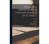 Pelagius Alexan Pelagius's Expositions of Thirteen Epistles of St. P (Tascabile)
