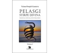 Pelasgi stirpe divina. Indagine sull'uomo e sulla civiltà delle origini. Vol. 1