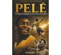 Pelé: A História Completa de Vida do Rei do Futebol: História do Esporte | a histório de vida completa do rei do futebol | o maior jogador de futebol ... | 178 páginas | livro | presente | coleção
