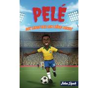 PELÉ: DER JUNGE DER ZUM KÖNIG WURDE: Die inspirierende Geschichte einer Legende Vom Träumen barfuß zum Weltruhm