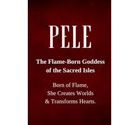 Pele - The Flame-Born Goddess of the Sacred Isles: Born of Flame, She Creates Worlds and Transforms Hearts.