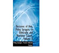 Peleg Sprague Decisions of Hon. Peleg Sprague, in Admiralty and Mari (Tascabile)