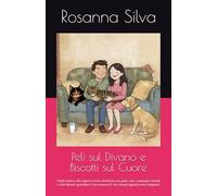 Peli sul Divano e Biscotti sul Cuore: Guida ironica alla sopravvivenza domestica tra gatti, cani, compagni testardi e altri disastri quotidiani Una cronaca di vita vissuta (quasi) senza rimpianti