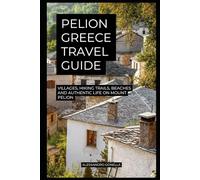 Pelion Greece Travel Guide: Villages, Hiking Trails, Beaches and Authentic Life on Mount Pelion