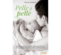Pelle a pelle. Guida alla cura della pelle in gravidanza e nel neonato
