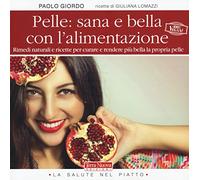Pelle: sana e bella con l'alimentazione. Rimedi naturali e ricette per curare e rendere più bella la propria pelle
