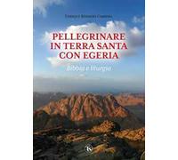 Pellegrinare in Terra Santa con Egeria. Bibbia e liturgia. Ediz. illustrata