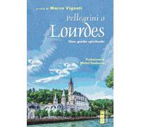 Pellegrini a Lourdes. Una guida spirituale - Vignati Marco