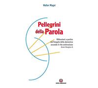 Pellegrini della Parola. Riflessioni a partire dal Vangelo della domenica secondo il rito ambrosiano. Anno liturgico A