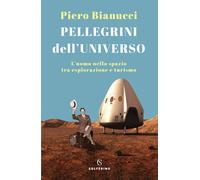 Pellegrini dell'universo. L'uomo nello spazio tra esplorazione e turismo -...
