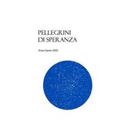 Pellegrini di speranza. Anno Santo 2025