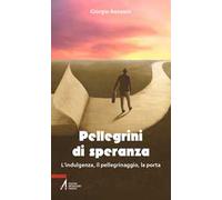 Pellegrini di speranza. L'indulgenza, il pellegrinaggio, la porta