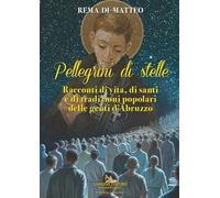 Pellegrini di stelle. Racconti di vita, di santi e di tradizioni popolari delle genti d'Abruzzo