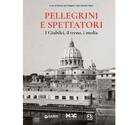 Pellegrini e spettatori. I giubilei, il treno, i media