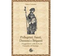 Pellegrini, santi, demoni e briganti... Il leggendario nella storia del Cammino di Santiago