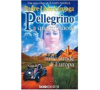 Pellegrino a quattroruote. Sulle strade d'Europa - Fanzaga Livio