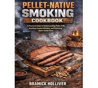 PELLET-NATIVE SMOKING COOKBOOK: A Practical Guide to Understanding Pellet Grills, Avoiding Common Mistakes, and Unlocking Better Smoke Flavor