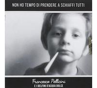 Pellicini Francesco Non Ho Tempo Di Prendere A Schiaffi Tutti (CD)