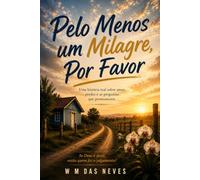 Pelo Menos um Milagre, Por Favor: Uma história real sobre amor, perdas e as perguntas que permanecem.