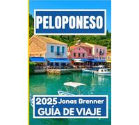 PELOPONESO GUÍA DE VIAJE 2025: Su viaje completo a través de la historia, las montañas, las costas y la vida cotidiana griega