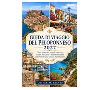 PELOPONNESE GUIDA DI VIAGGIO 2027: Città storiche, strade costiere, calette nascoste ed esperienze indimenticabili nella Grecia meridionale.