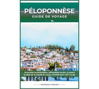 PÉLOPONNÈSE GUIDE DE VOYAGE: Attractions incontournables, informations locales, aventures en plein air et conseils de voyage essentiels pour votre voyage