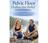 Pelvic Floor Dysfunction Relief for Women & Men: A Gentle, Practical Guide to Bladder Leaks, Pelvic Pain, Constipation, and Confidence