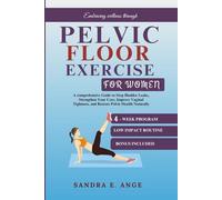 Pelvic floor exercise for women: A comprehensive Guide to Stop Bladder Leaks, Strengthen Your Core, Improve Vaginal Tightness, and Restore Pelvic Health Naturally