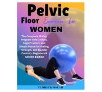 PELVIC FLOOR EXERCISE FOR WOMEN: The Complete 28-Day Program with Devices, Kegel Trainers, and Simple Poses for Healing, Strength, and Bladder Control - Beginners & Seniors Edition