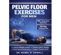 Pelvic Floor Exercises for Men: A High-Efficiency Step-by-Step Illustrated 10-Minute Daily Exercise to Improve Bladder Control, Build Core Strength, Boost Performance, and Support Prostate Health