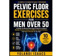 PELVIC FLOOR EXERCISES FOR MEN OVER 50: A Simple 10-Minute Daily Kegel Program to Support Bladder Control, Urinary Confidence, Sexual Function, and Pelvic Strength as You Age