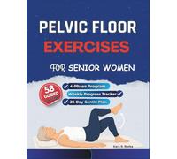 Pelvic Floor Exercises for Senior Women: A Gentle 4-Phase Program to Rebuild Core Strength, Enhance Bladder Control, and Regain Confidence After 60