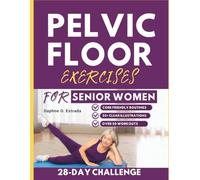 Pelvic Floor Exercises for Senior Women: Gentle, Clearly Structured Workouts to Rebuild Strength, Improve Bladder Control, and Feel Confident in Your Body Again
