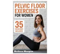 PELVIC FLOOR EXERCISES FOR WOMEN: Gentle Workouts For Beginners, Seniors, And Every Stage Of Womanhood