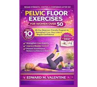 Pelvic Floor exercises for women over 50: A step-by-step illustrated home training plan to strengthen core stability, improve bladder control, prevent ... & mobility in just 1] minutes a day